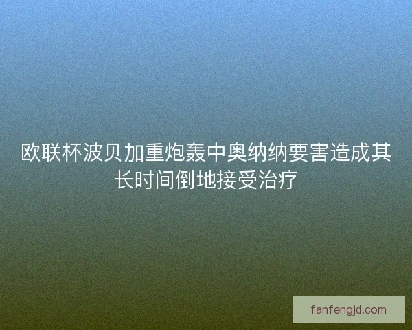 欧联杯波贝加重炮轰中奥纳纳要害造成其长时间倒地接受治疗