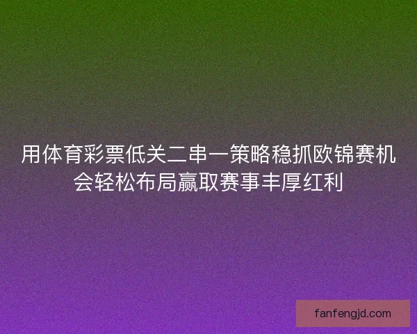 用体育彩票低关二串一策略稳抓欧锦赛机会轻松布局赢取赛事丰厚红利